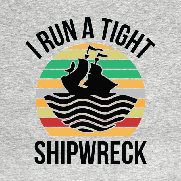 I Run a Tight Shipwreck by creativeshirtdesigner